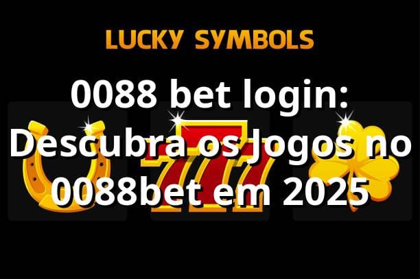 0088 bet login: Descubra os Jogos no 0088bet em 2025 🎮