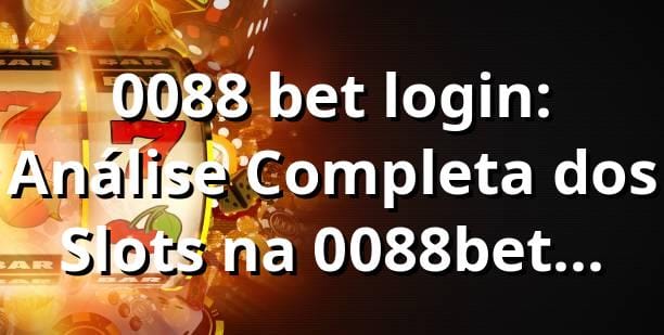 0088 bet login: Análise Completa dos Slots na 0088bet 2025 🎰